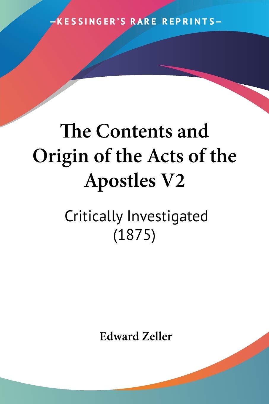 The Contents And Origin Of The Acts Of The Apostles: Critically Investigated: Critically Investigated (1875) Religion & Esotericism