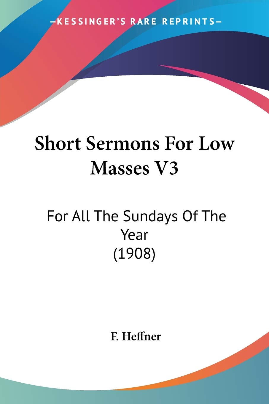 Short Sermons For Low Masses: For All the Sundays of the Year 1908 Religion & Esotericism