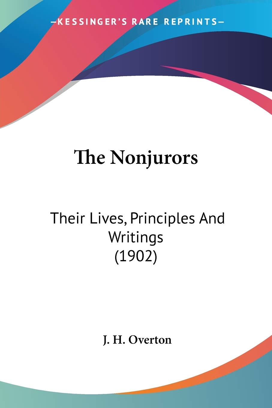 The Nonjurors: Their Lives, Principles and Writings: Their Lives, Principles And Writings (1902) Essays & Short Stories