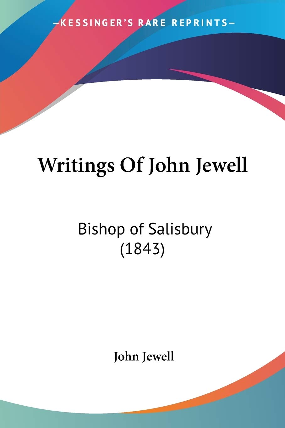 Writings Of John Jewell: Bishop of Salisbury: Bishop of Salisbury (1843) Essays & Short Stories