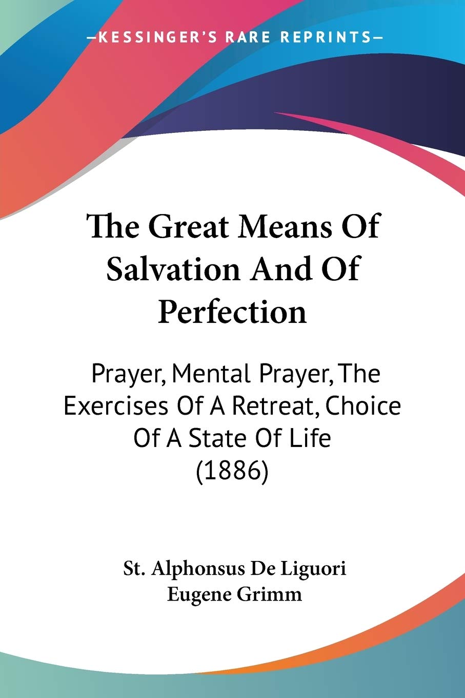 The Great Means Of Salvation And Of Perfection: Prayer, Mental Prayer, the Exercises of a Retreat, Choice of a State of Life: Prayer, Mental Prayer, ... A Retreat, Choice Of A State Of Life (1886) Philosophy