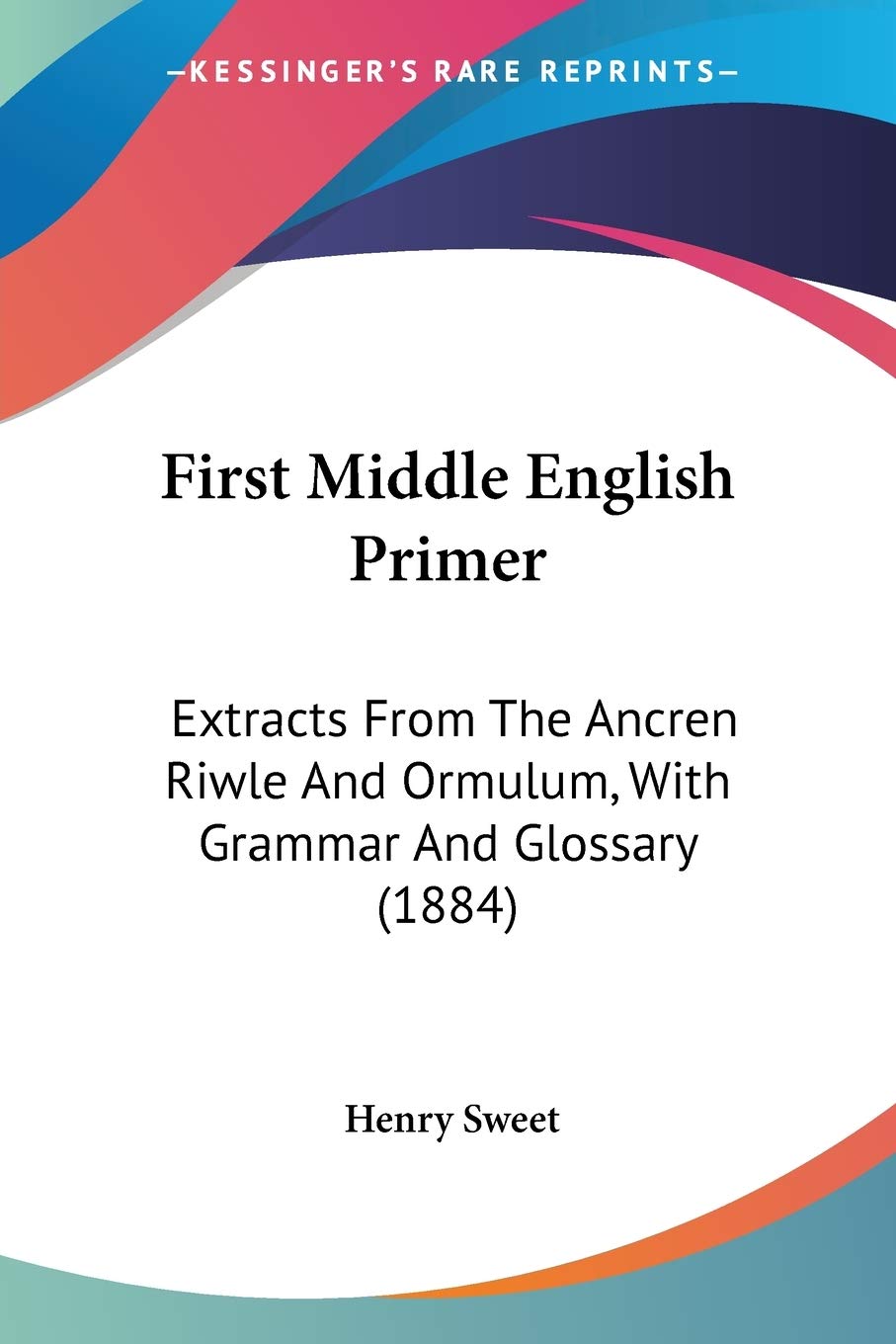 First Middle English Primer: Extracts from the Ancren Riwle and Ormulum, With Grammar and Glossary: Extracts From The Ancren Riwle And Ormulum, With Grammar And Glossary (1884) Social Sciences
