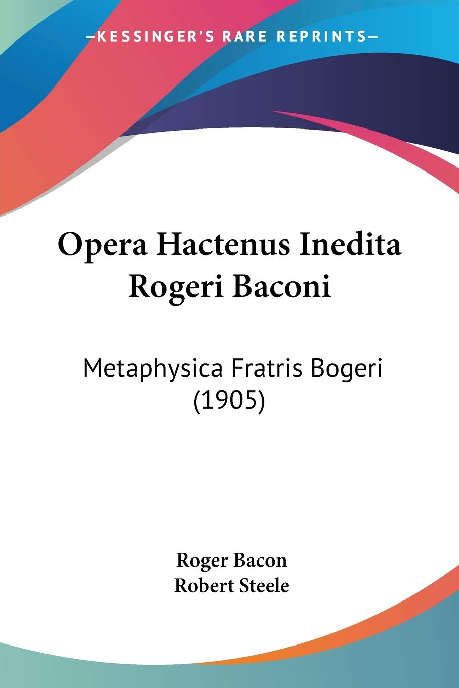 Opera Hactenus Inedita Rogeri Baconi: Metaphysica Fratris Bogeri: Metaphysica Fratris Bogeri (1905) Arts & Music