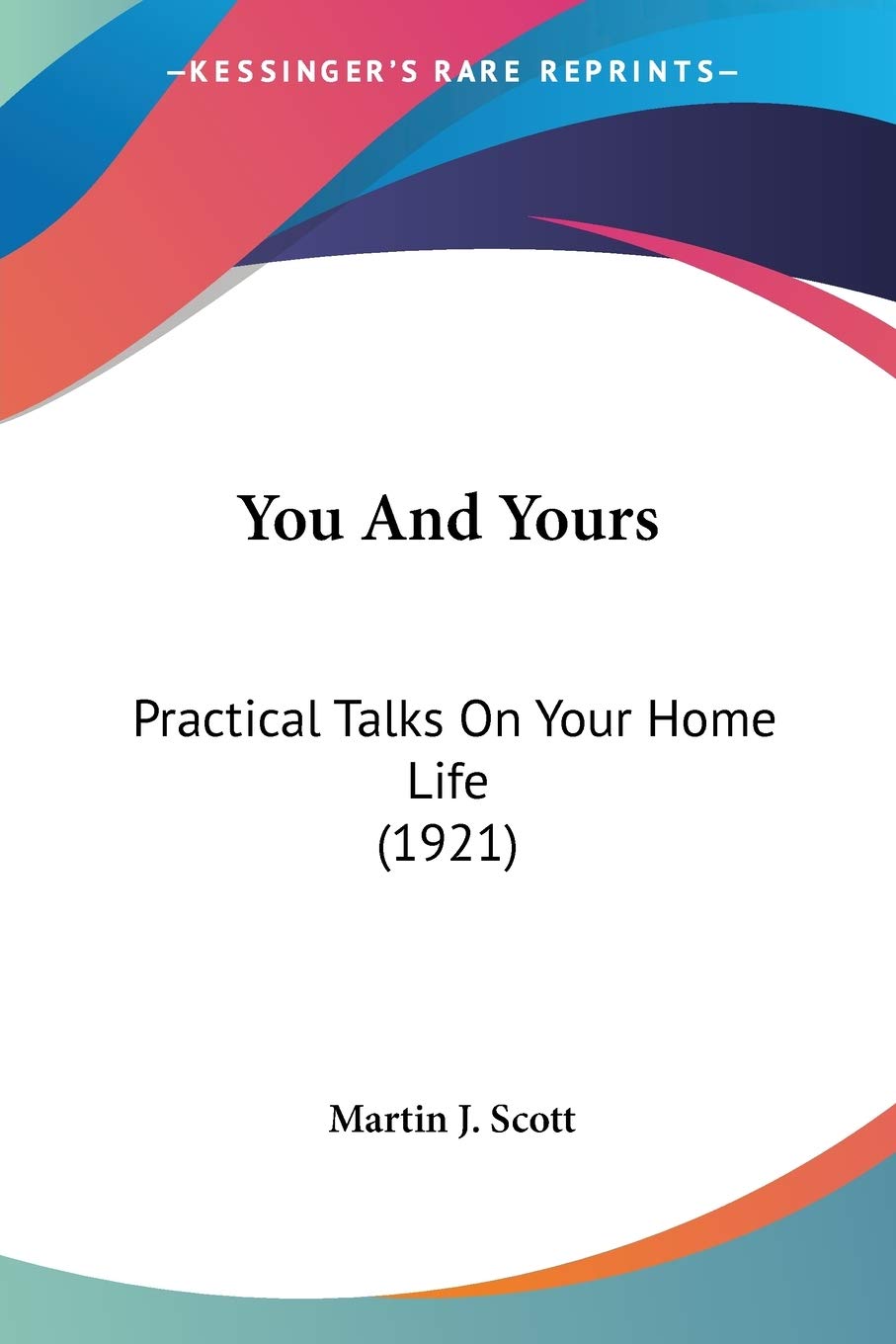 You And Yours: Practical Talks on Your Home Life: Practical Talks On Your Home Life (1921) Home & Household
