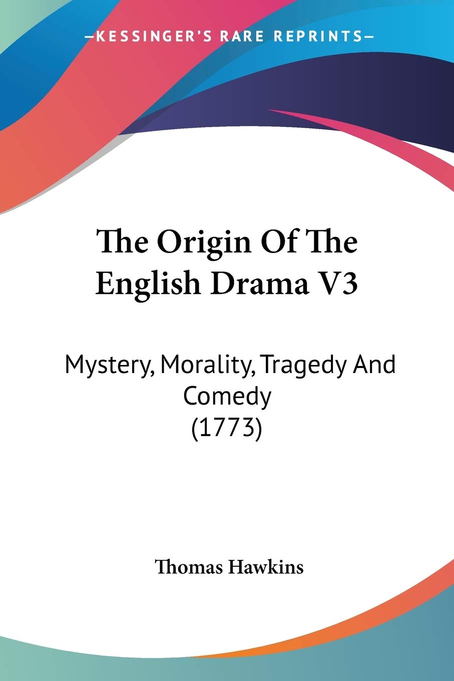 The Origin Of The English Drama: Mystery, Morality, Tragedy and Comedy 1773 Drama