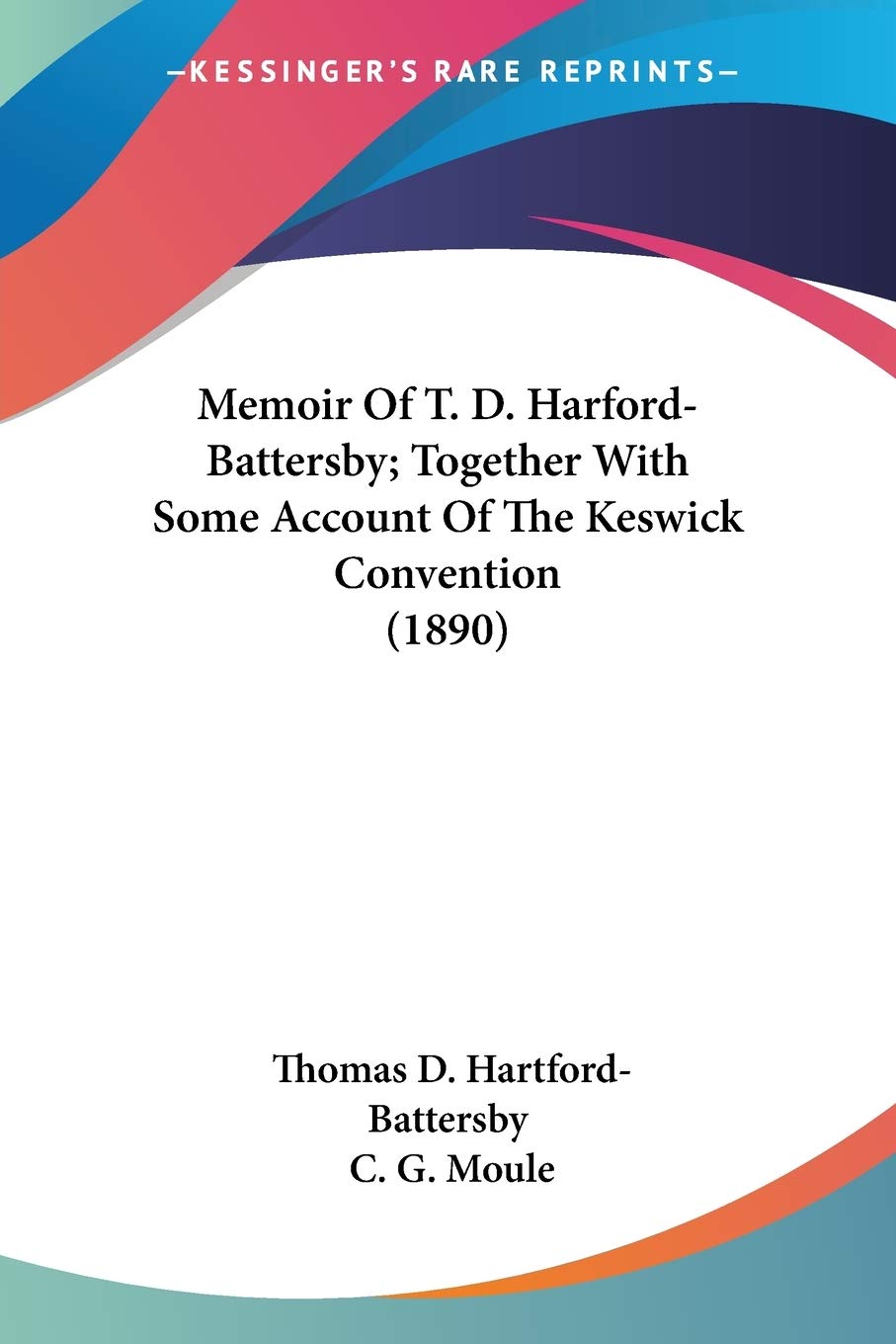 Memoir Of T. D. Harford-Battersby; Together With Some Account Of The Keswick Convention Essays & Short Stories