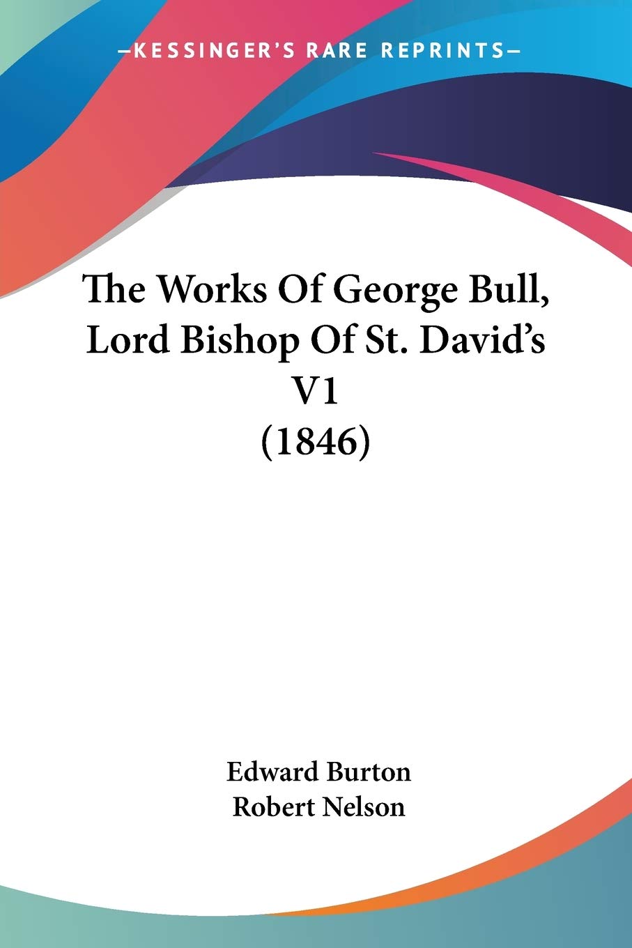 The Works Of George Bull, Lord Bishop Of St. David's Essays & Short Stories
