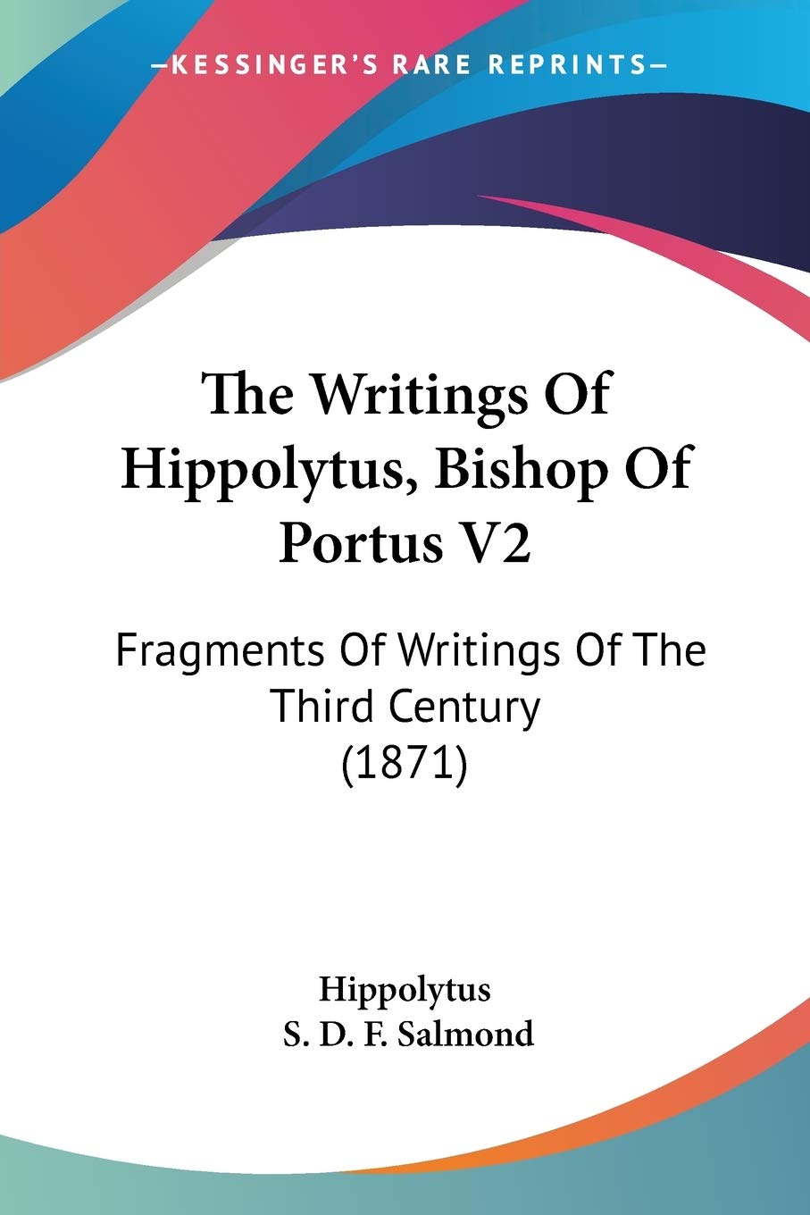 The Writings Of Hippolytus, Bishop Of Portus: Fragments of Writings of the Third Century: Fragments Of Writings Of The Third Century (1871) Essays & Short Stories