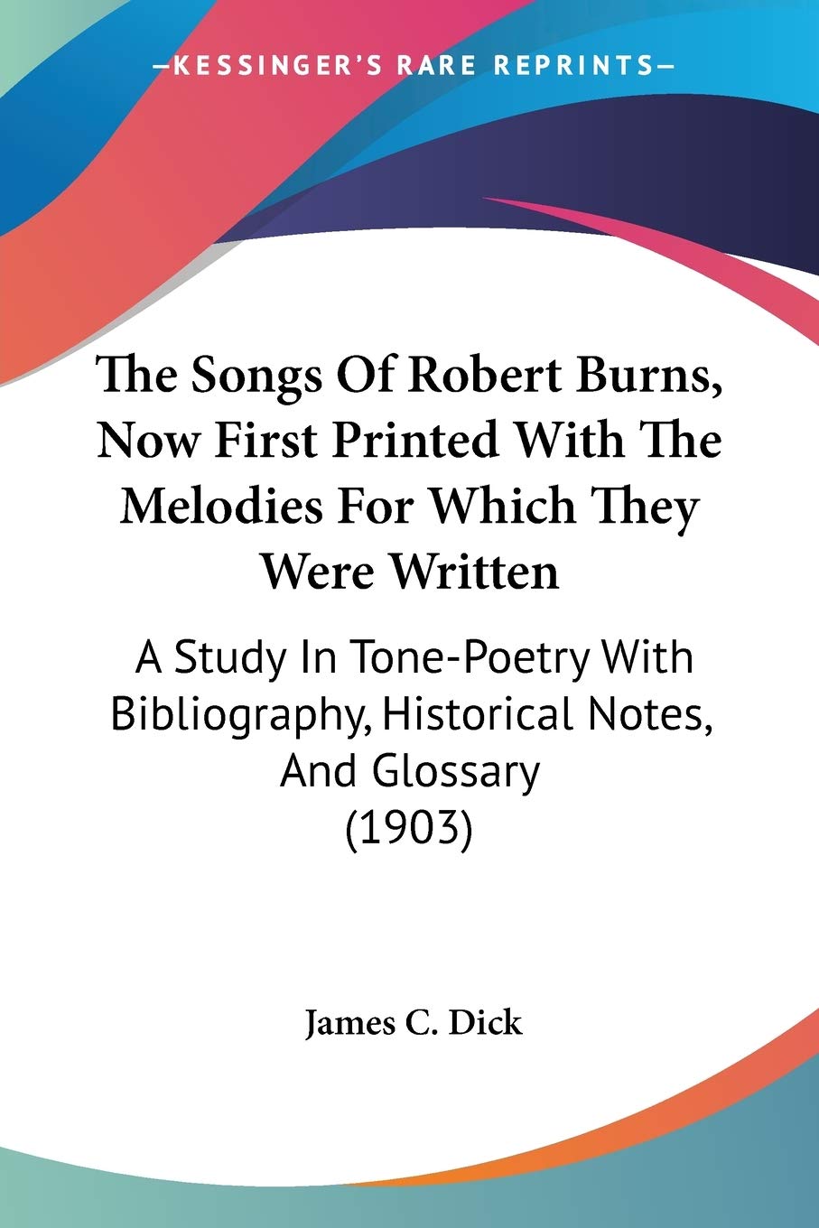 The Songs Of Robert Burns, Now First Printed With The Melodies For Which They Were Written: A Study in Tone-poetry With Bibliography, Historical ... Historical Notes, And Glossary (1903) Contemporary literature