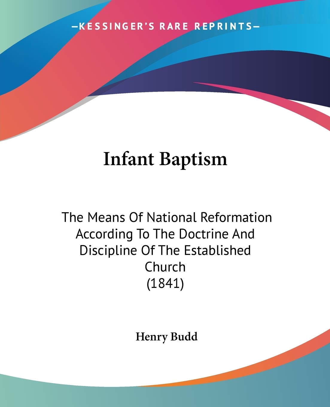 Infant Baptism: The Means of National Reformation According to the Doctrine and Discipline of the Established Church: The Means Of National ... Discipline Of The Established Church (1841) Religion & Esotericism