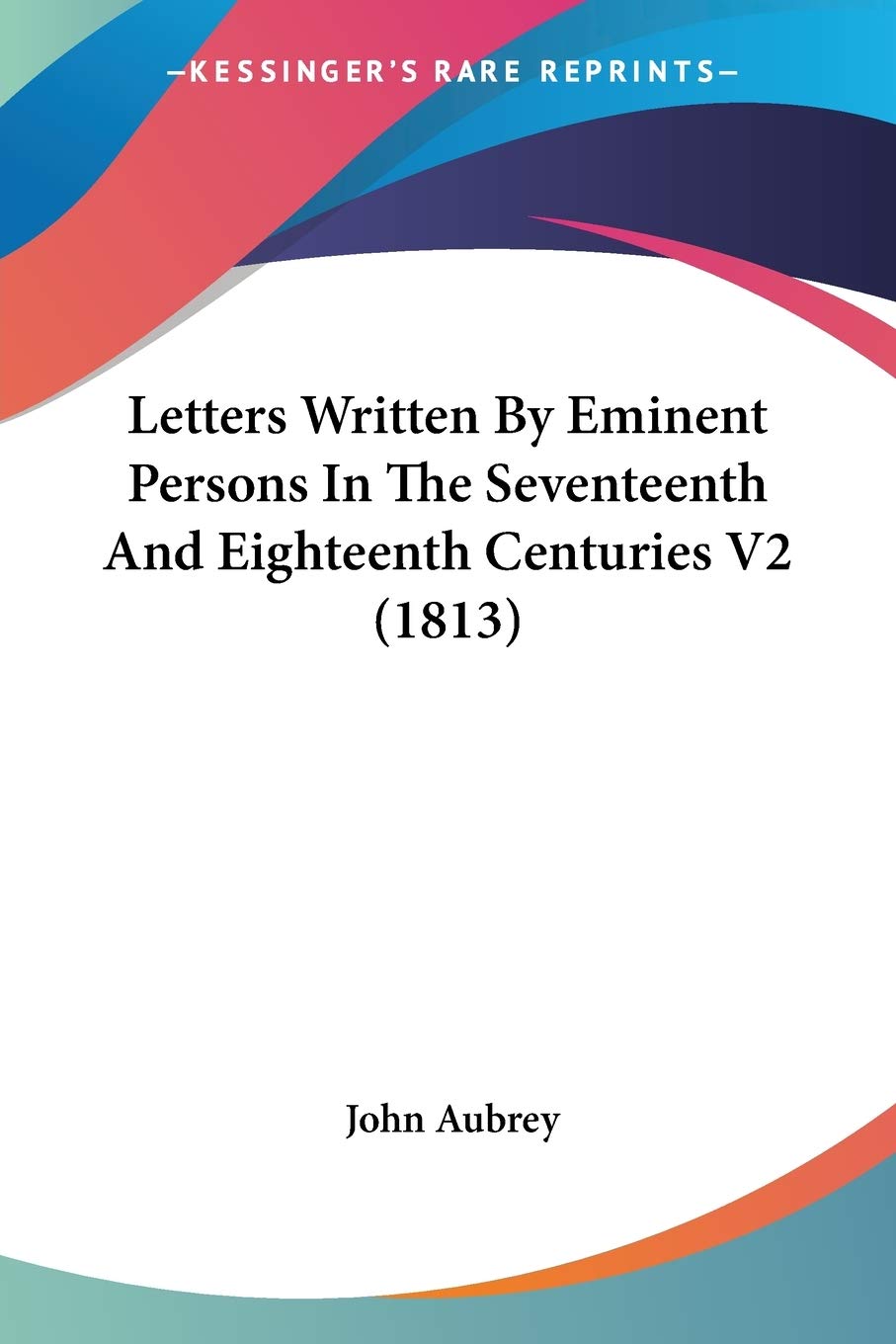 Letters Written By Eminent Persons In The Seventeenth And Eighteenth Centuries Essays & Short Stories