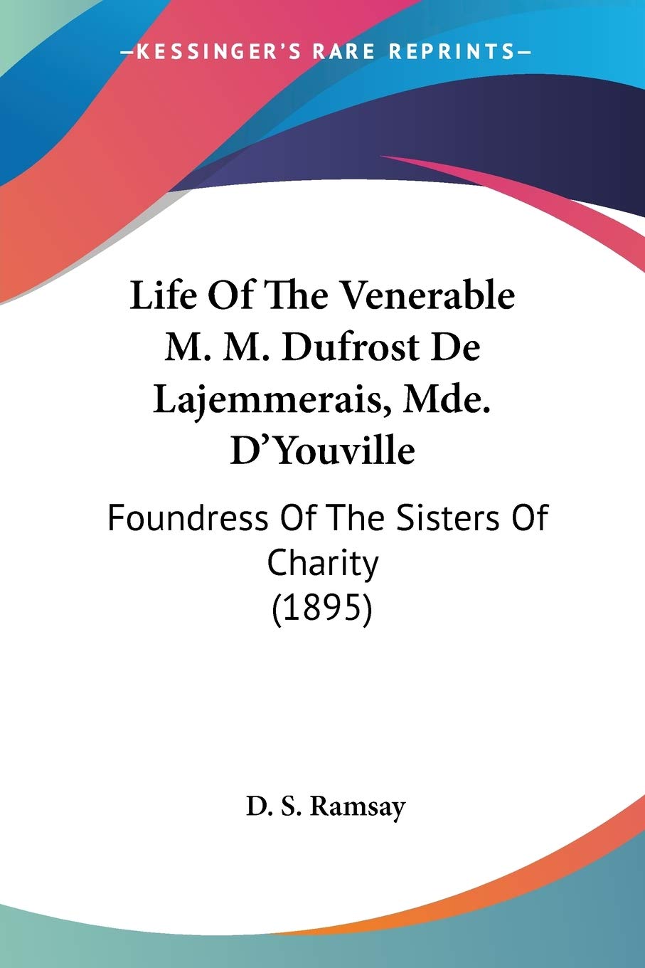 Life Of The Venerable M. M. Dufrost De Lajemmerais, Mde. D'Youville: Foundress Of The Sisters Of Charity: Foundress Of The Sisters Of Charity (1895) Art & Literature Books