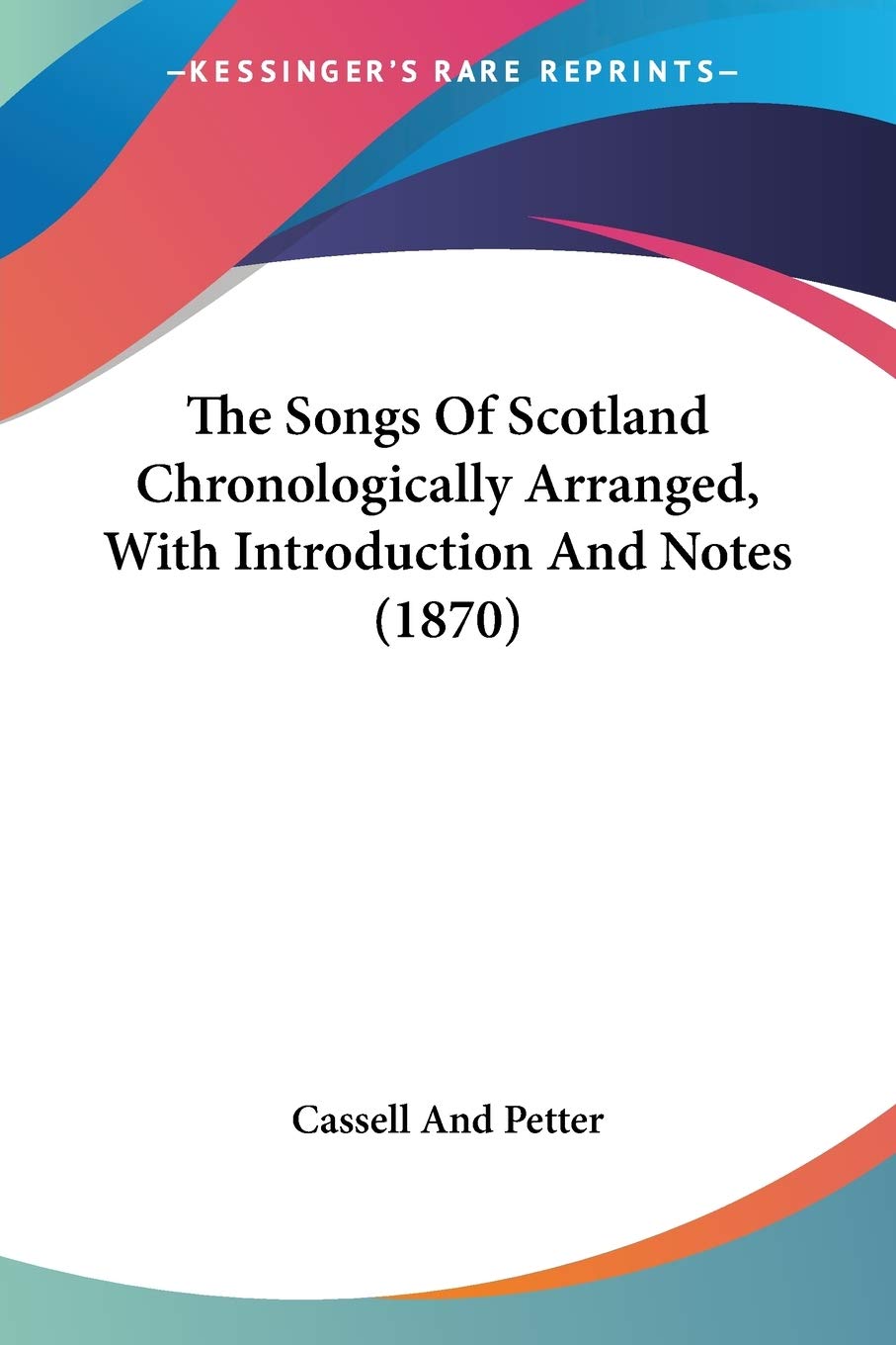 The Songs Of Scotland Chronologically Arranged, With Introduction And Notes Poetry
