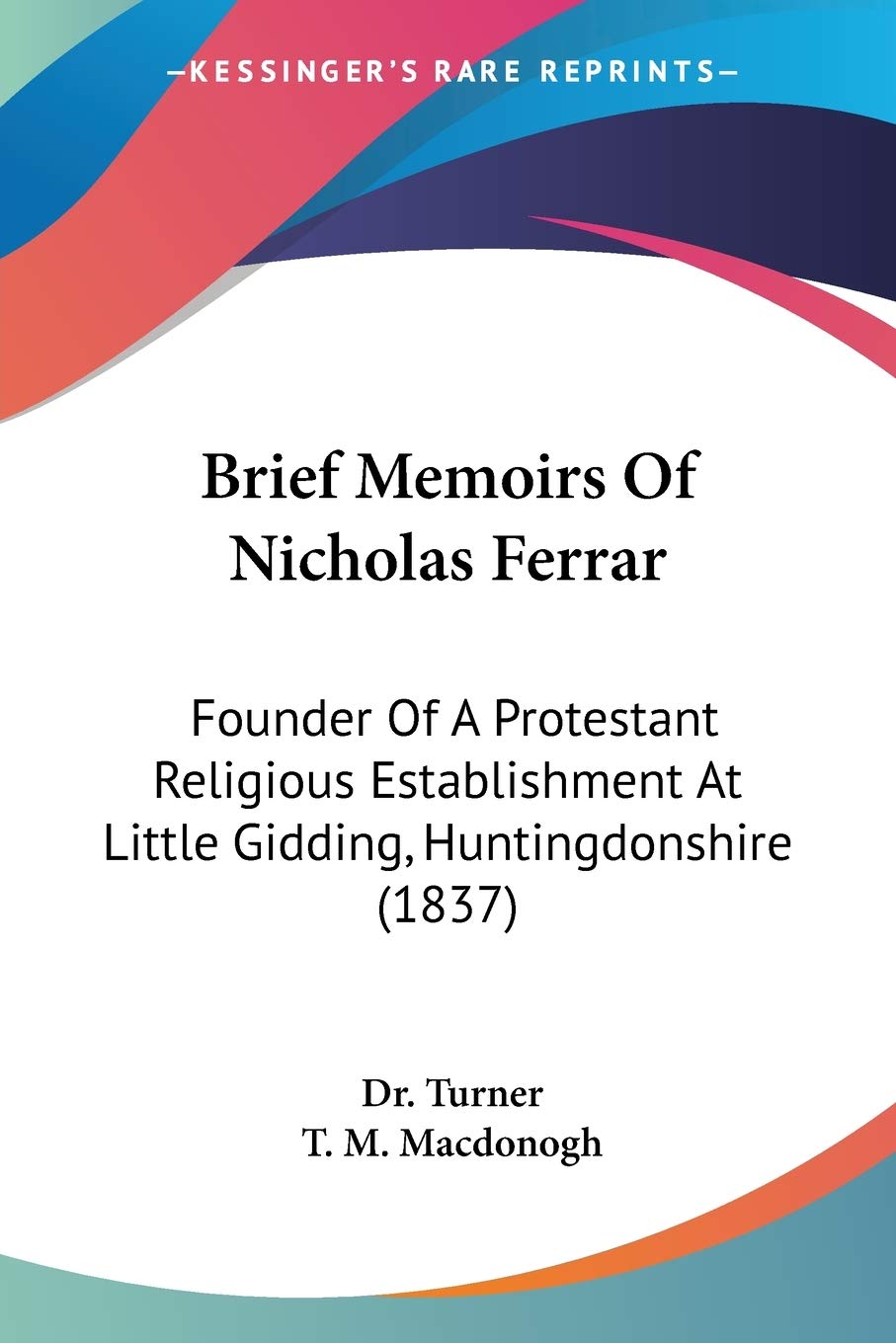 Brief Memoirs Of Nicholas Ferrar: Founder of a Protestant Religious Establishment at Little Gidding, Huntingdonshire: Founder Of A Protestant ... At Little Gidding, Huntingdonshire (1837) Essays & Short Stories