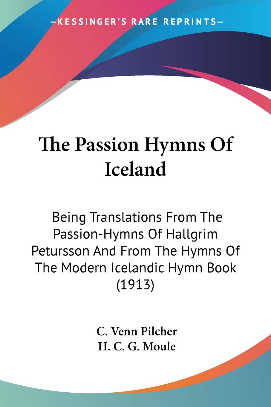 The Passion Hymns Of Iceland: Being Translations from the Passion-hymns of Hallgrim Petursson and from the Hymns of the Modern Icelandic Hymn Book: ... Of The Modern Icelandic Hymn Book (1913) Arts & Music