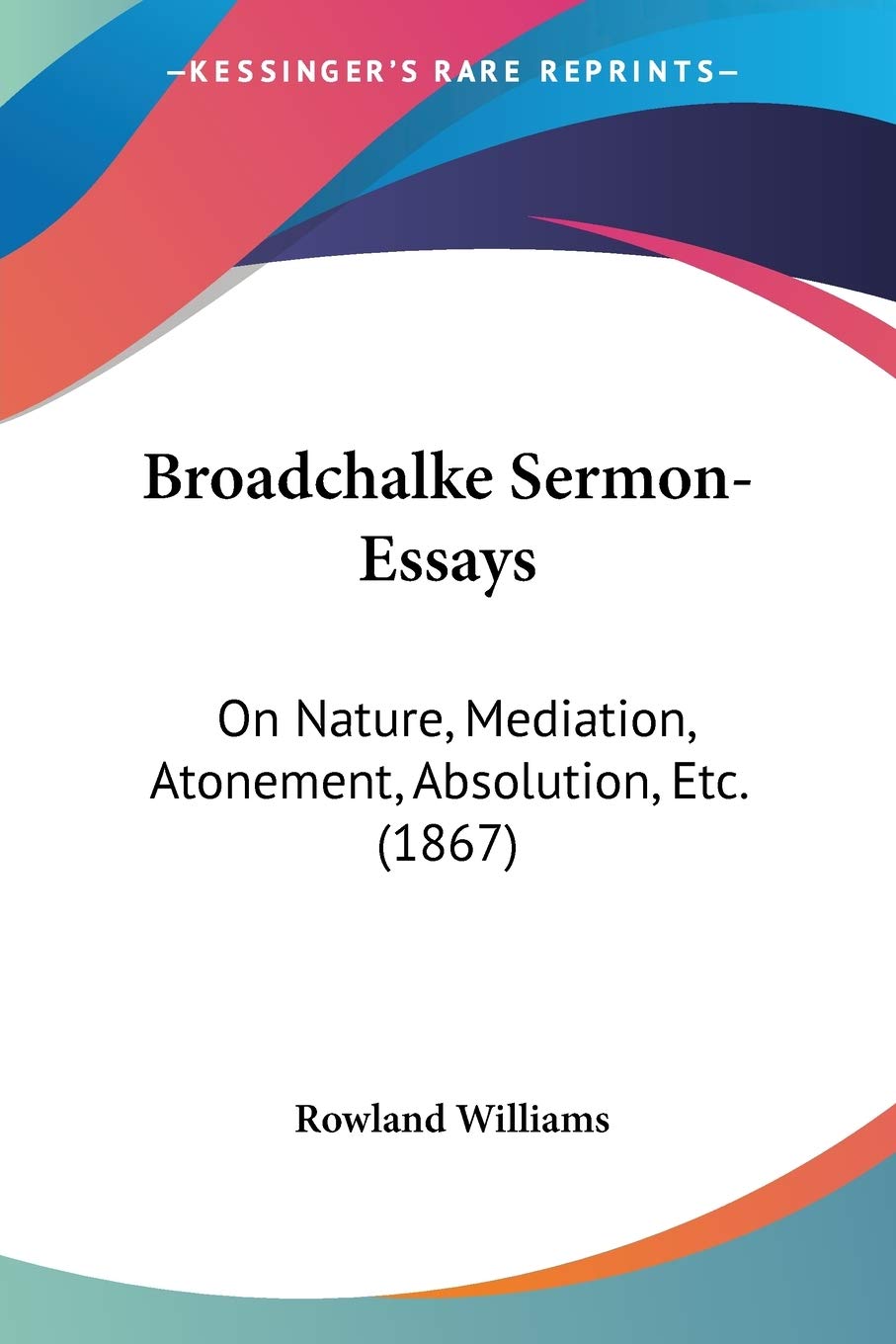 Broadchalke Sermon-Essays: On Nature, Mediation, Atonement, Absolution, Etc.: On Nature, Mediation, Atonement, Absolution, Etc. (1867) Religion & Esotericism