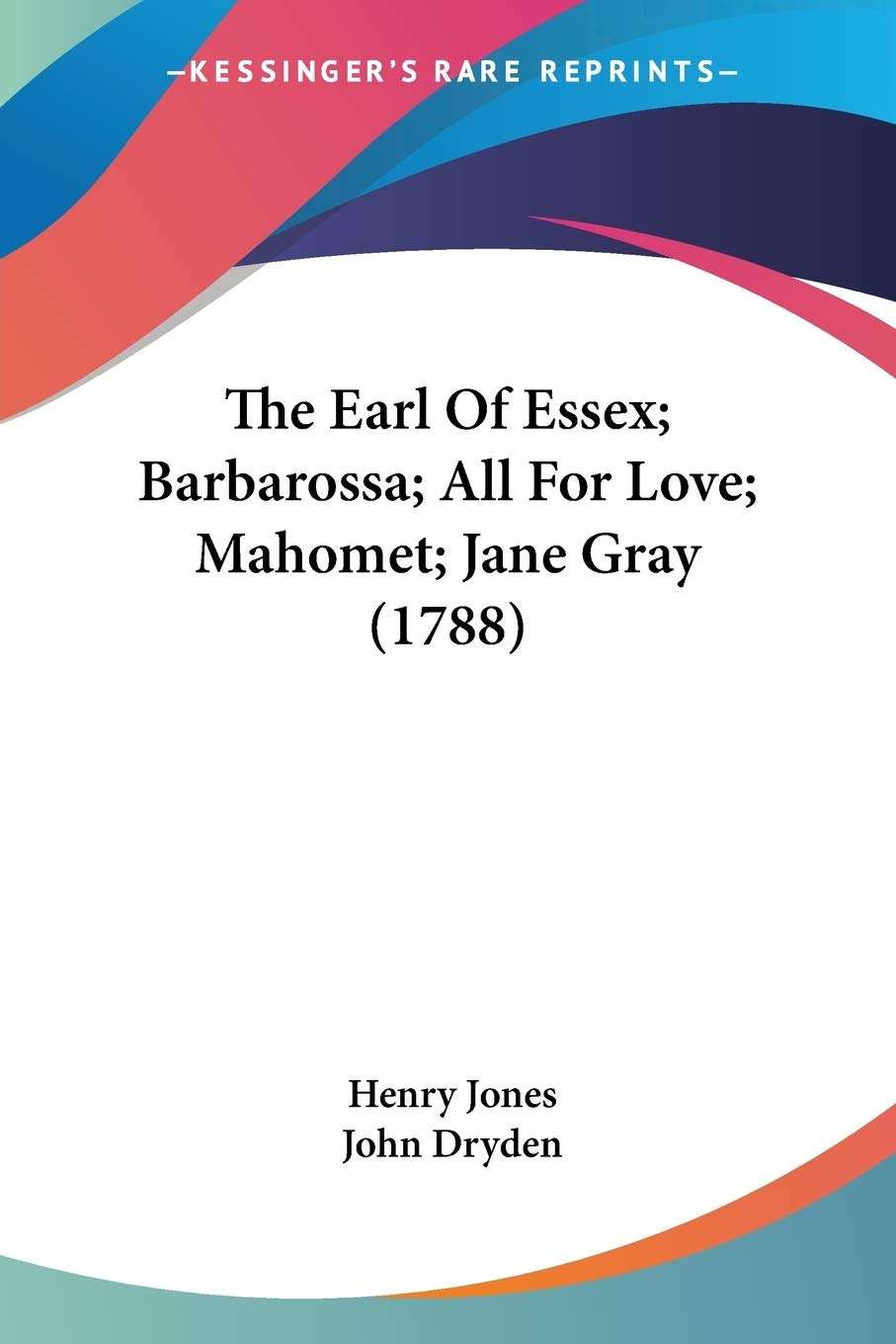 The Earl Of Essex; Barbarossa; All For Love; Mahomet; Jane Gray Poetry