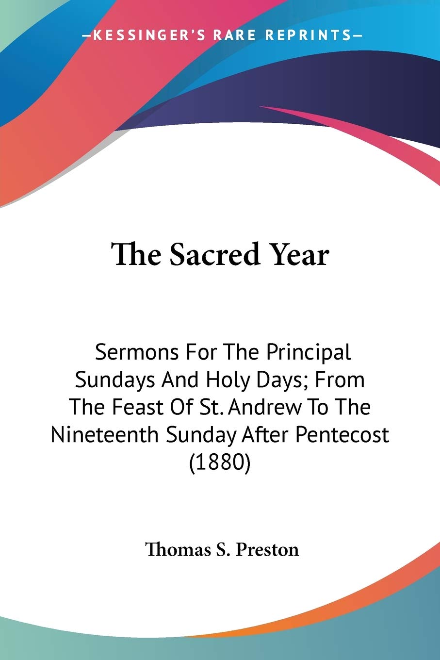 The Sacred Year: Sermons for the Principal Sundays and Holy Days; from the Feast of St. Andrew to the Nineteenth Sunday After Pentecost: Sermons For ... The Nineteenth Sunday After Pentecost (1880) Philosophy