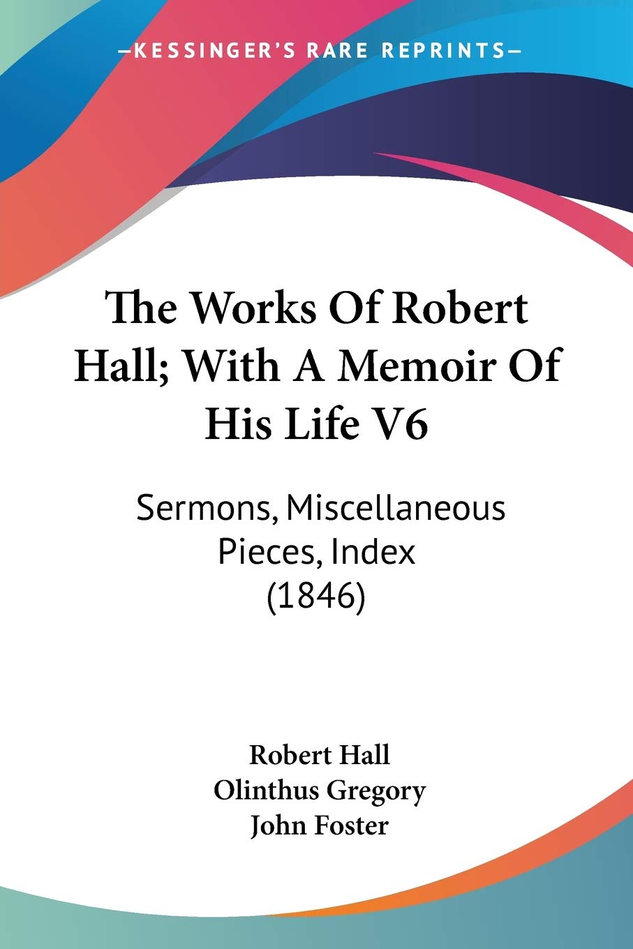 The Works Of Robert Hall; With A Memoir Of His Life: Sermons, Miscellaneous Pieces, Index: Sermons, Miscellaneous Pieces, Index (1846) Art & Literature Books