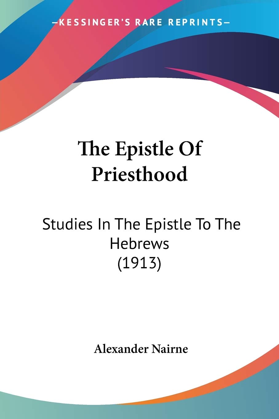 The Epistle Of Priesthood: Studies in the Epistle to the Hebrews: Studies In The Epistle To The Hebrews (1913) Philosophy
