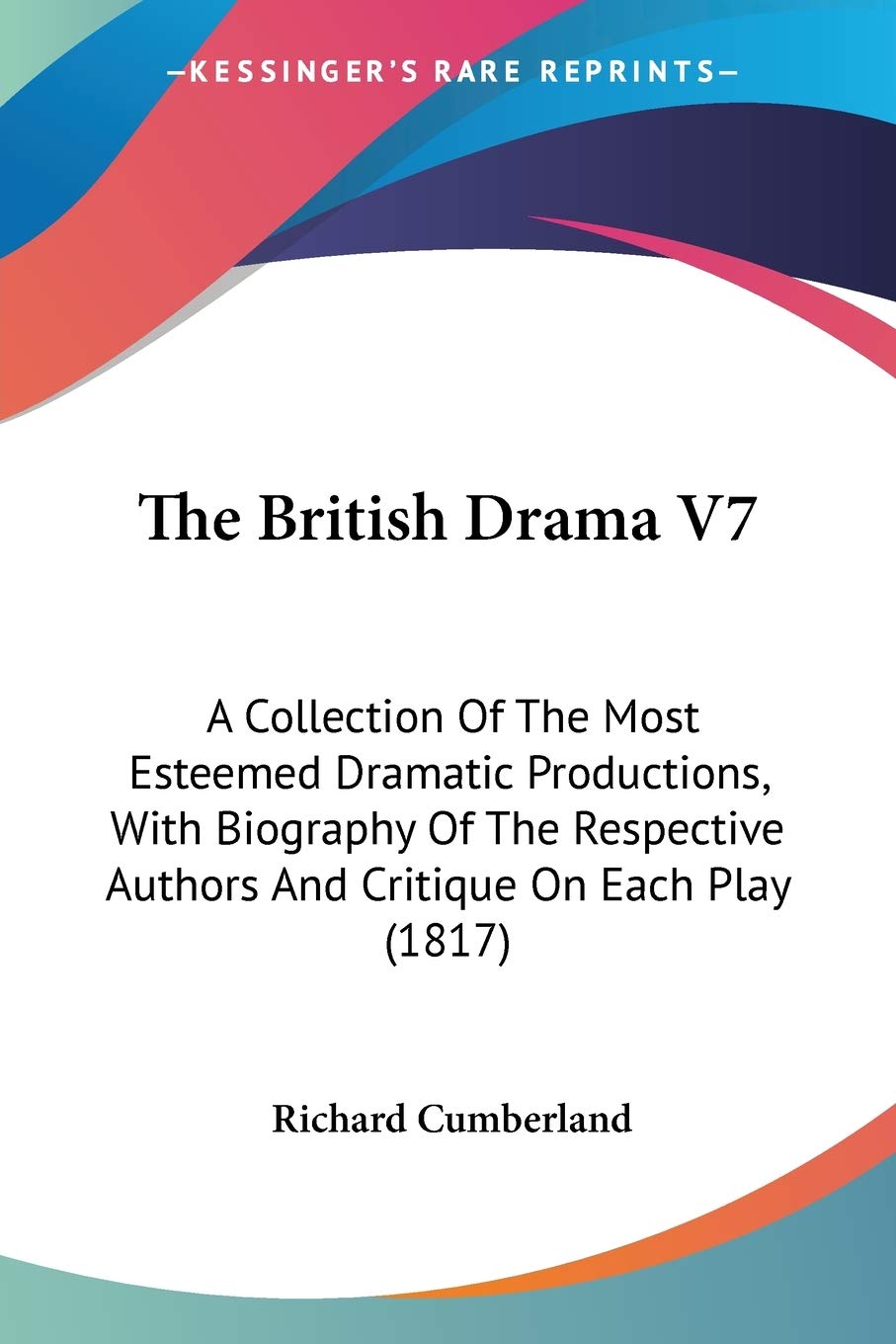 The British Drama: A Collection of the Most Esteemed Dramatic Productions, With Biography of the Respective Authors and Critique on Each Play: A ... Authors And Critique On Each Play (1817) Drama