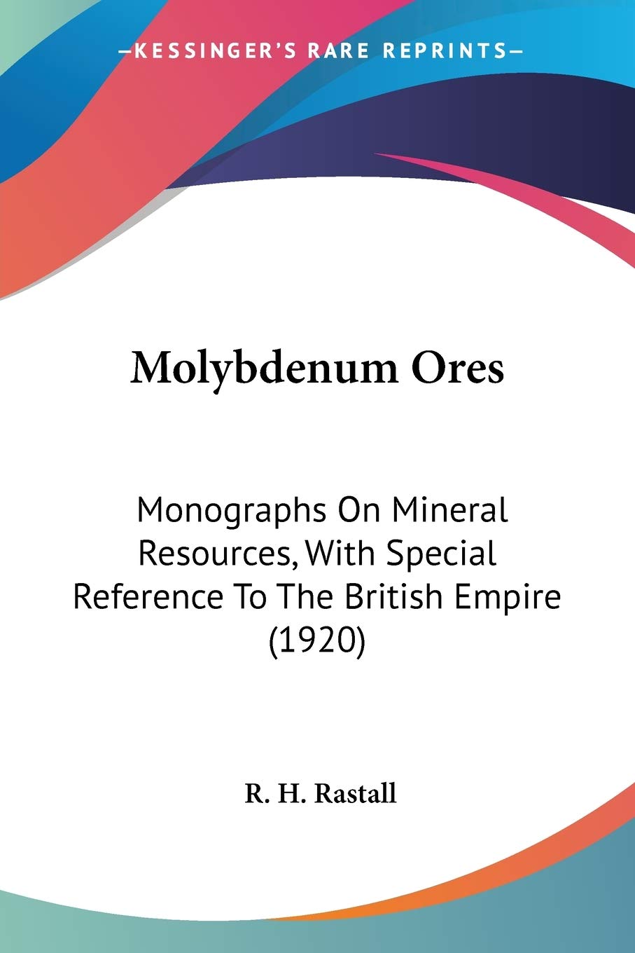 Molybdenum Ores: Monographs on Mineral Resources, With Special Reference to the British Empire book
