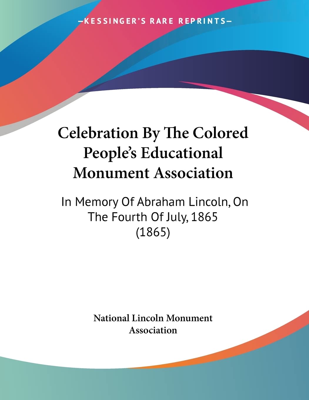 Celebration By The Colored People's Educational Monument Association: In Memory of Abraham Lincoln, on the Fourth of July, 1865 Books