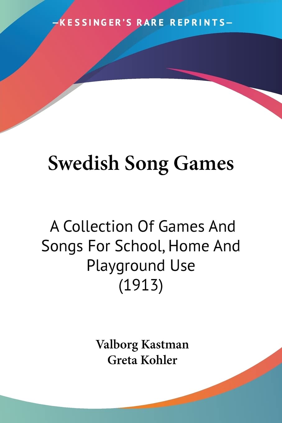 Swedish Song Games: A Collection of Games and Songs for School, Home and Playground Use: A Collection Of Games And Songs For School, Home And Playground Use (1913) Contemporary literature Books