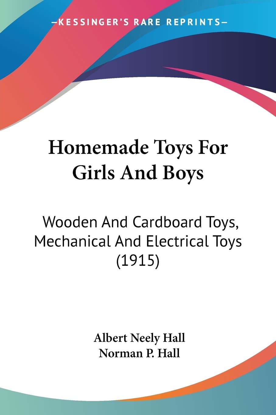Homemade Toys For Girls And Boys: Wooden and Cardboard Toys, Mechanical and Electrical Toys: Wooden And Cardboard Toys, Mechanical And Electrical Toys (1915) Contemporary literature Books