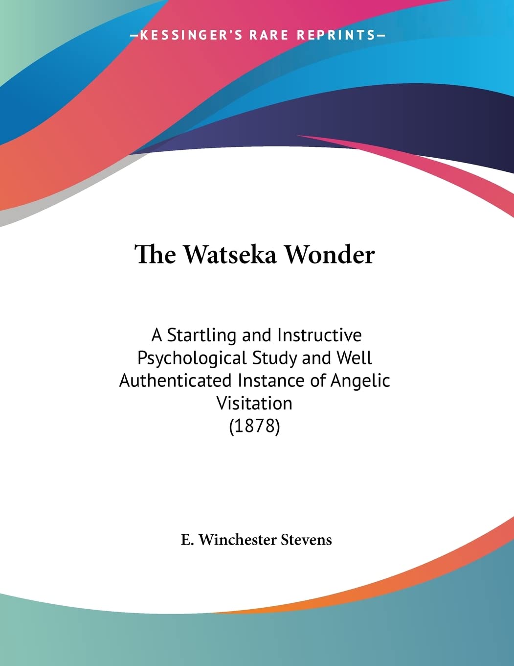 The Watseka Wonder: A Startling and Instructive Psychological Study and Well Authenticated Instance of Angelic Visitation: A Startling and Instructive ... Instance of Angelic Visitation (1878) Contemporary literature