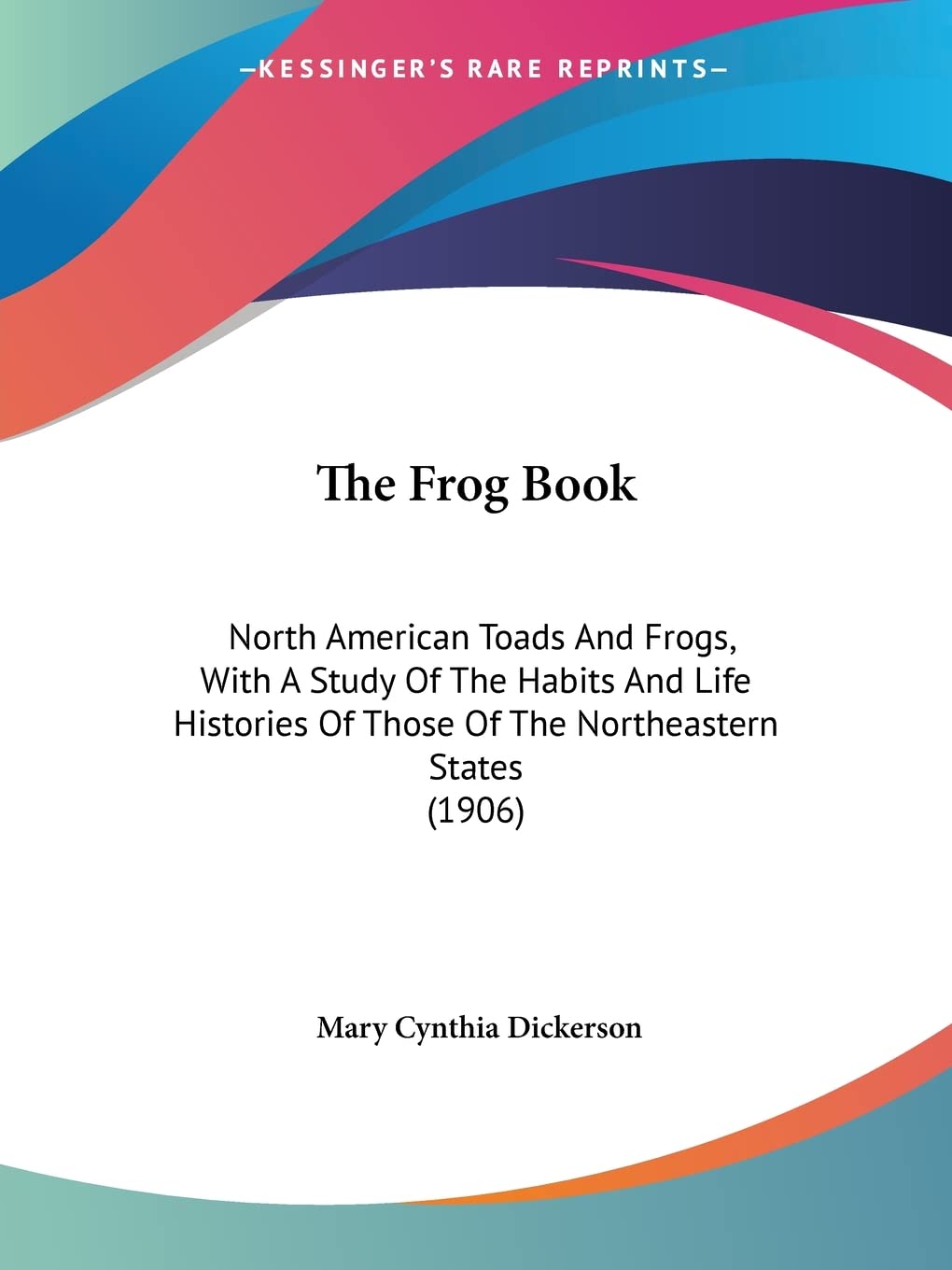The Frog Book: North American Toads and Frogs, With a Study of the Habits and Life Histories of Those of the Northeastern States: North American Toads ... Of Those Of The Northeastern States (1906) Contemporary literature Books