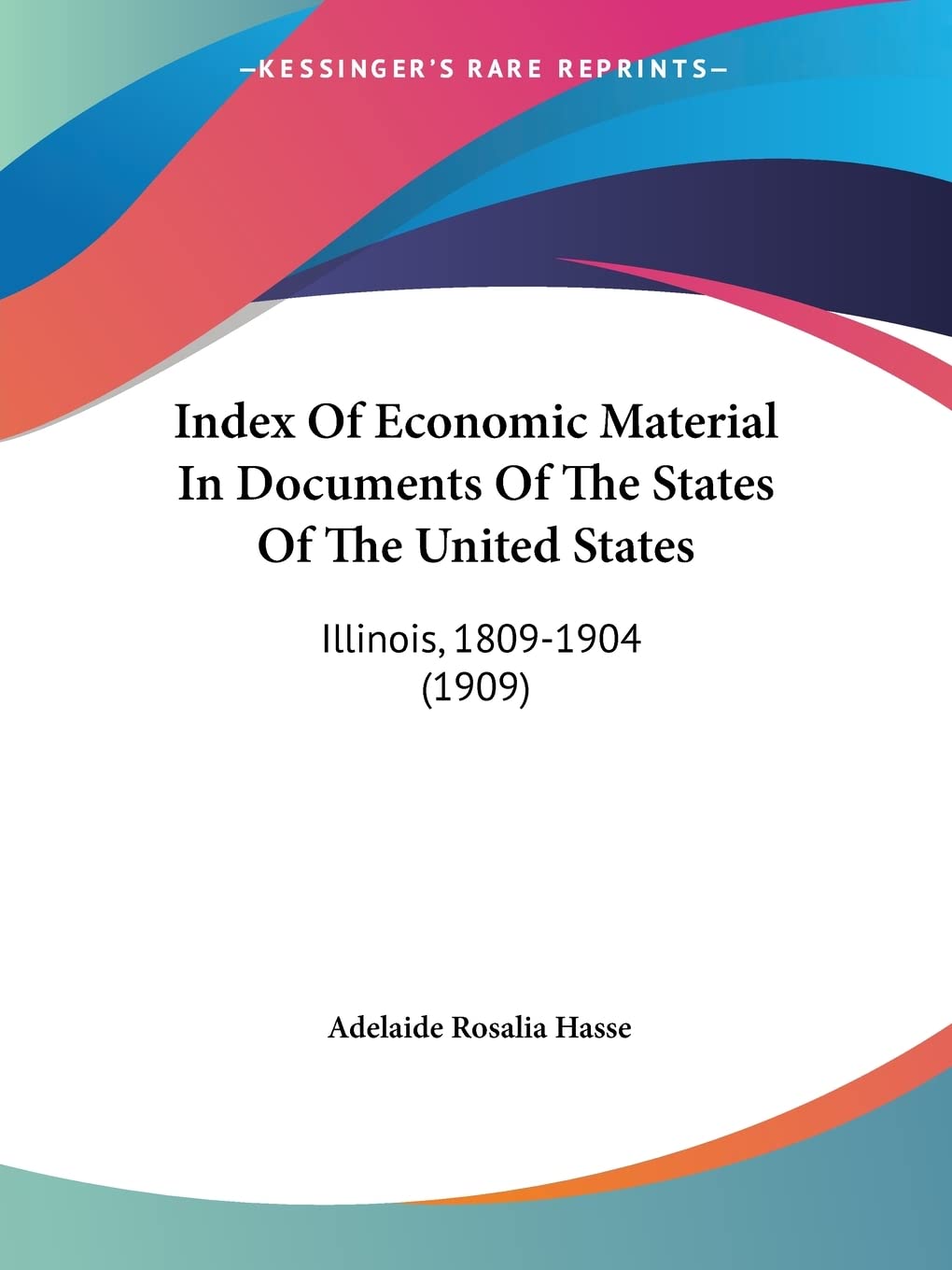 Index Of Economic Material In Documents Of The States Of The United States: Illinois, 1809-1904: Illinois, 1809-1904 (1909) Contemporary literature Books
