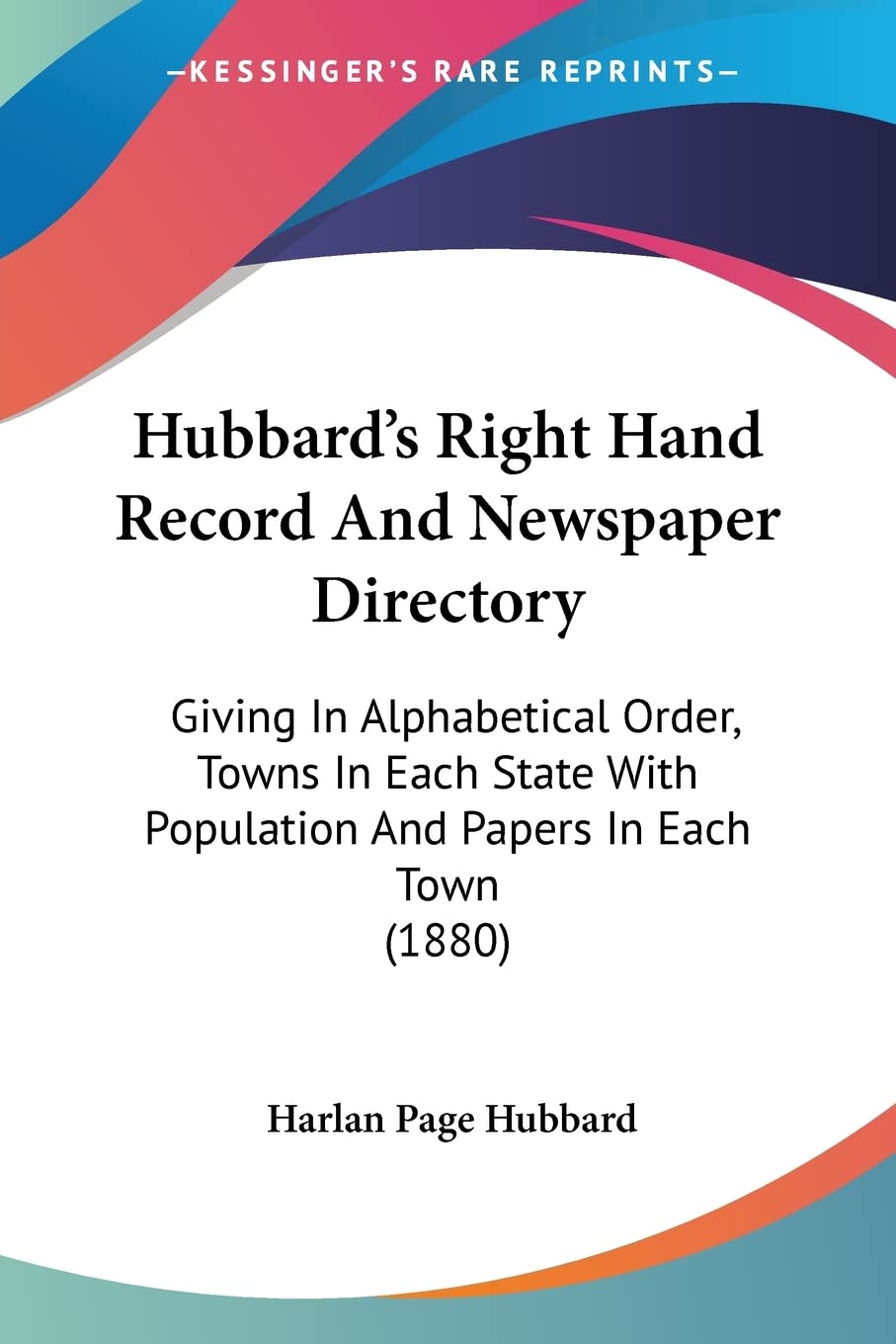 Hubbard's Right Hand Record And Newspaper Directory: Giving in Alphabetical Order, Towns in Each State With Population and Papers in Each Town: Giving ... Population And Papers In Each Town (1880) Contemporary literature Books