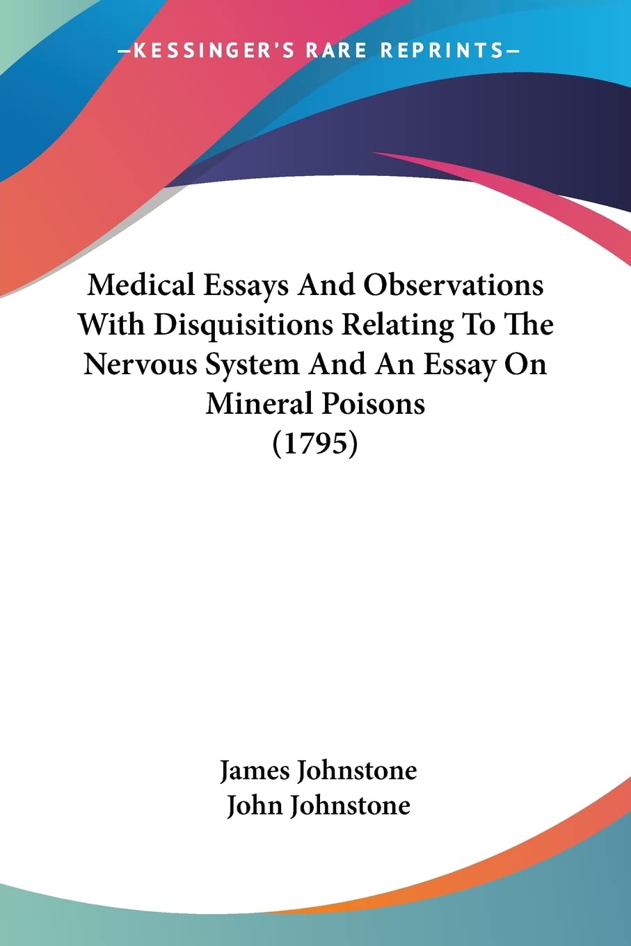 Medical Essays And Observations With Disquisitions Relating To The Nervous System And An Essay On Mineral Poisons Medicine