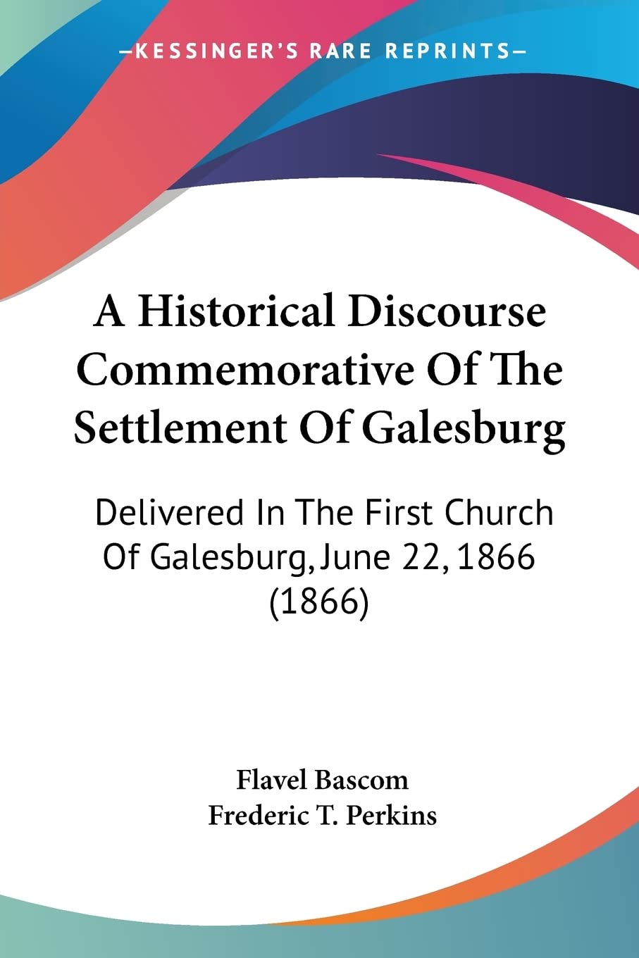 A Historical Discourse Commemorative Of The Settlement Of Galesburg: Delivered in the First Church of Galesburg, June 22, 1866: Delivered In The First Church Of Galesburg, June 22, 1866 (1866) Contemporary literature Books