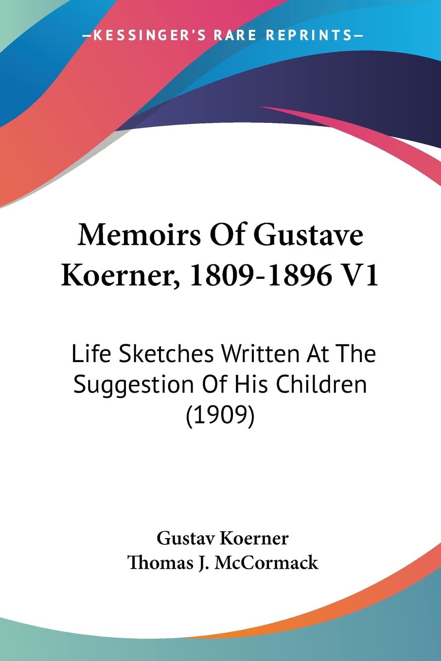 Memoirs Of Gustave Koerner, 1809-1896: Life Sketches Written at the Suggestion of His Children: Life Sketches Written At The Suggestion Of His Children (1909) Contemporary literature Books