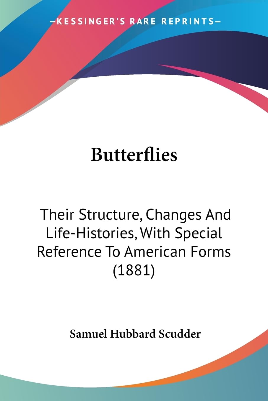 Butterflies: Their Structure, Changes and Life-Histories, With Special Reference to American Forms: Their Structure, Changes And Life-Histories, With Special Reference To American Forms (1881) Contemporary literature