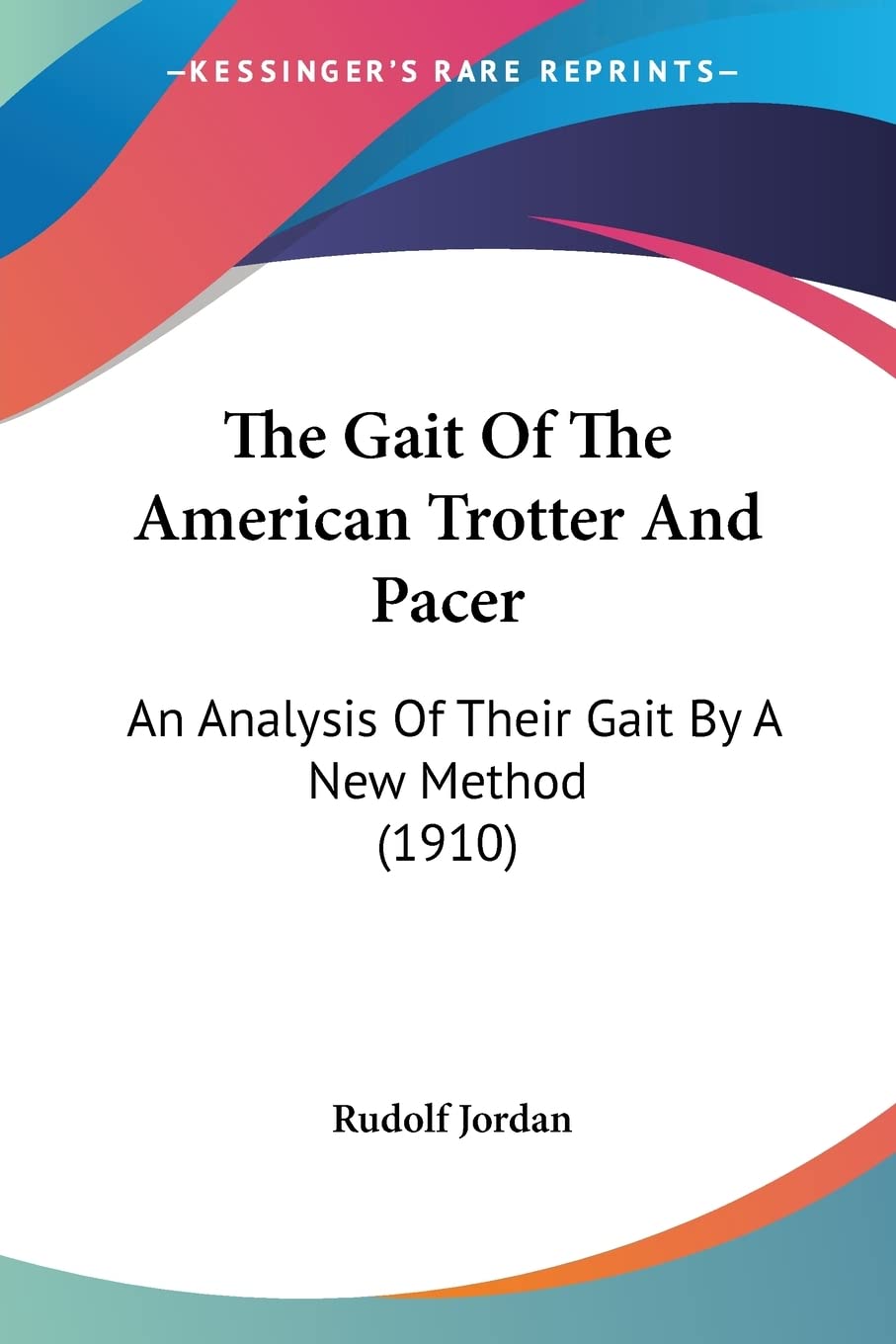 The Gait Of The American Trotter And Pacer: An Analysis of Their Gait by a New Method: An Analysis Of Their Gait By A New Method (1910) Contemporary literature Books
