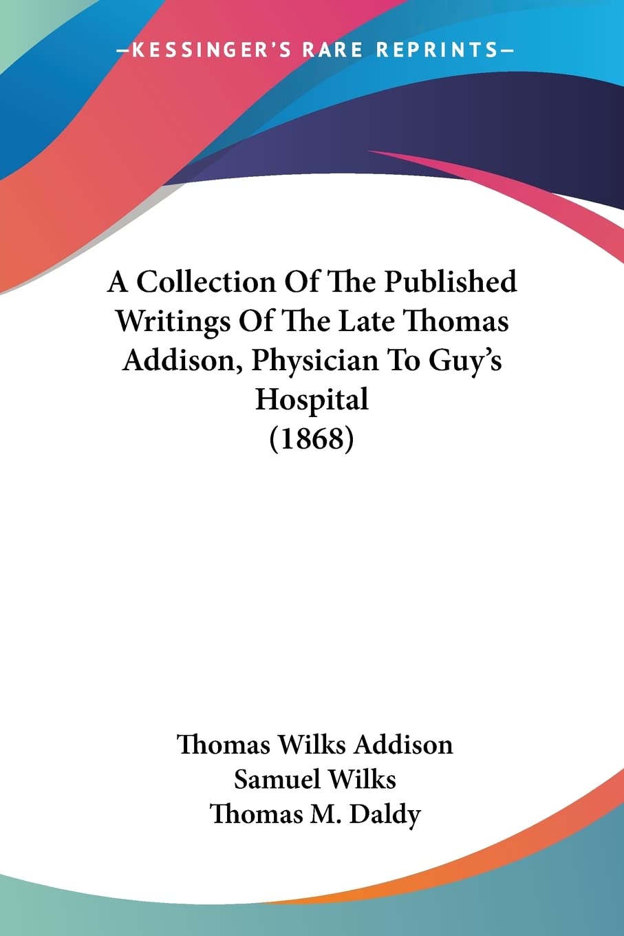 A Collection Of The Published Writings Of The Late Thomas Addison, Physician To Guy's Hospital Books