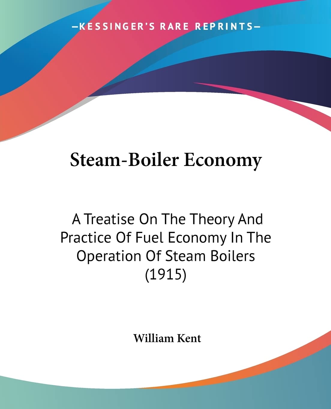 Steam-Boiler Economy: A Treatise on the Theory and Practice of Fuel Economy in the Operation of Steam Boilers: A Treatise On The Theory And Practice ... In The Operation Of Steam Boilers (1915) Contemporary literature Books