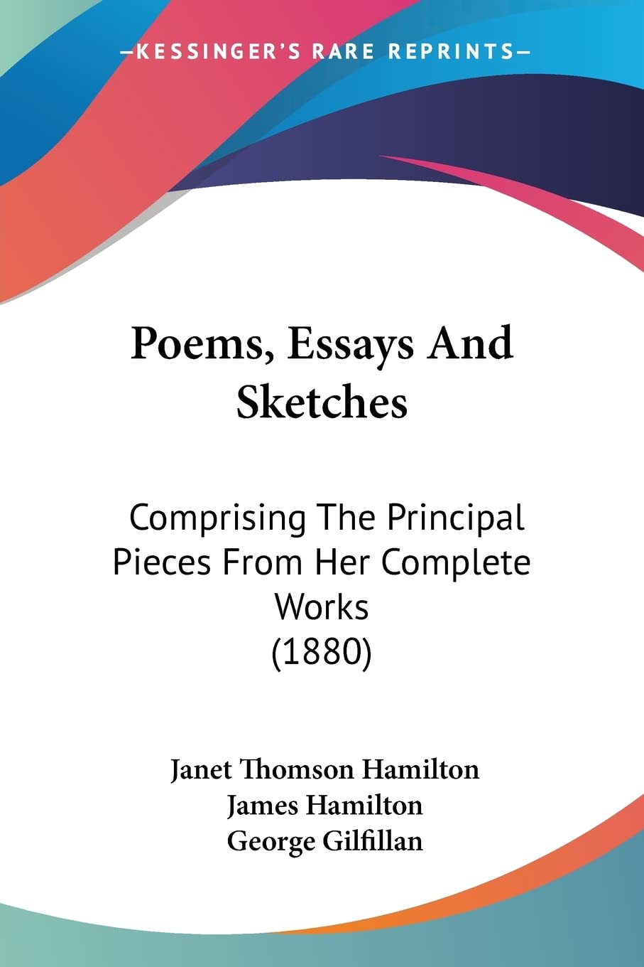 Poems, Essays And Sketches: Comprising the Principal Pieces from Her Complete Works: Comprising The Principal Pieces From Her Complete Works (1880) Contemporary literature