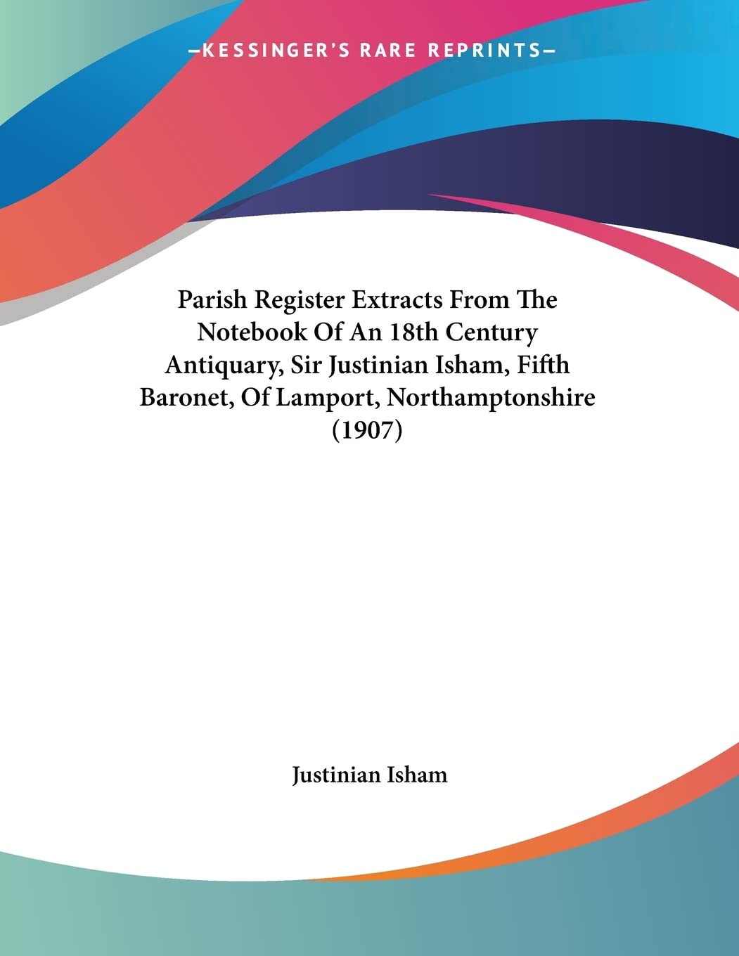 Parish Register Extracts From The Notebook Of An 18th Century Antiquary, Sir Justinian Isham, Fifth Baronet, Of Lamport, Northamptonshire Contemporary literature Books