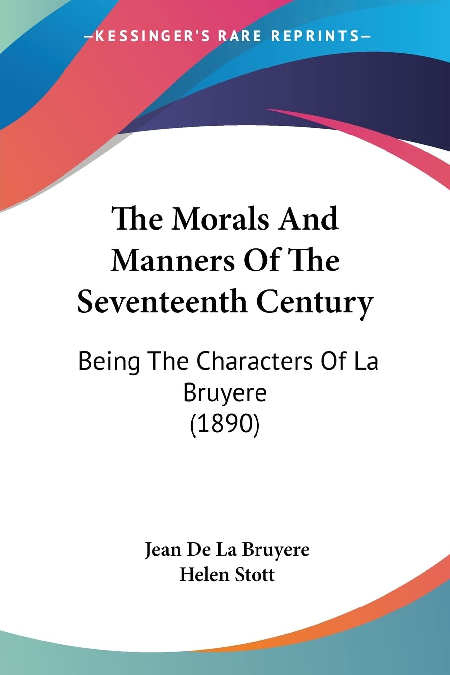 The Morals And Manners Of The Seventeenth Century: Being the Characters of La Bruyere: Being The Characters Of La Bruyere (1890) Philosophy