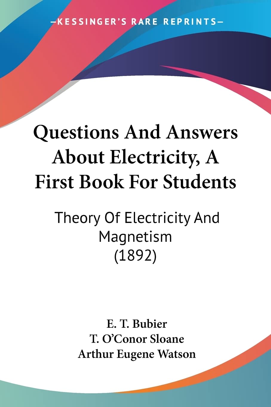 Questions And Answers About Electricity, A First Book For Students: Theory of Electricity and Magnetism: Theory Of Electricity And Magnetism (1892) Contemporary literature Books
