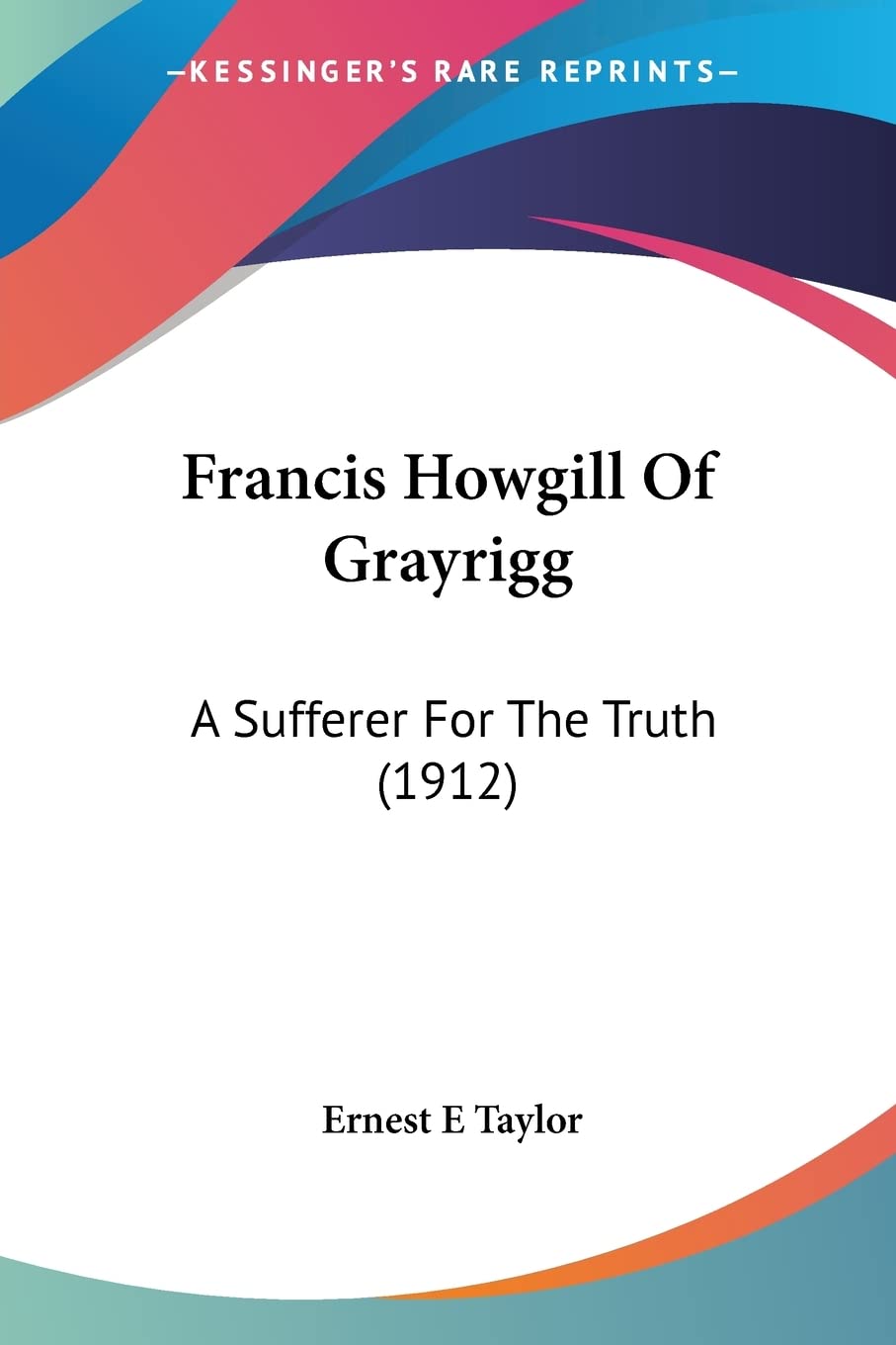 Francis Howgill Of Grayrigg: A Sufferer for the Truth: A Sufferer For The Truth (1912) Contemporary literature