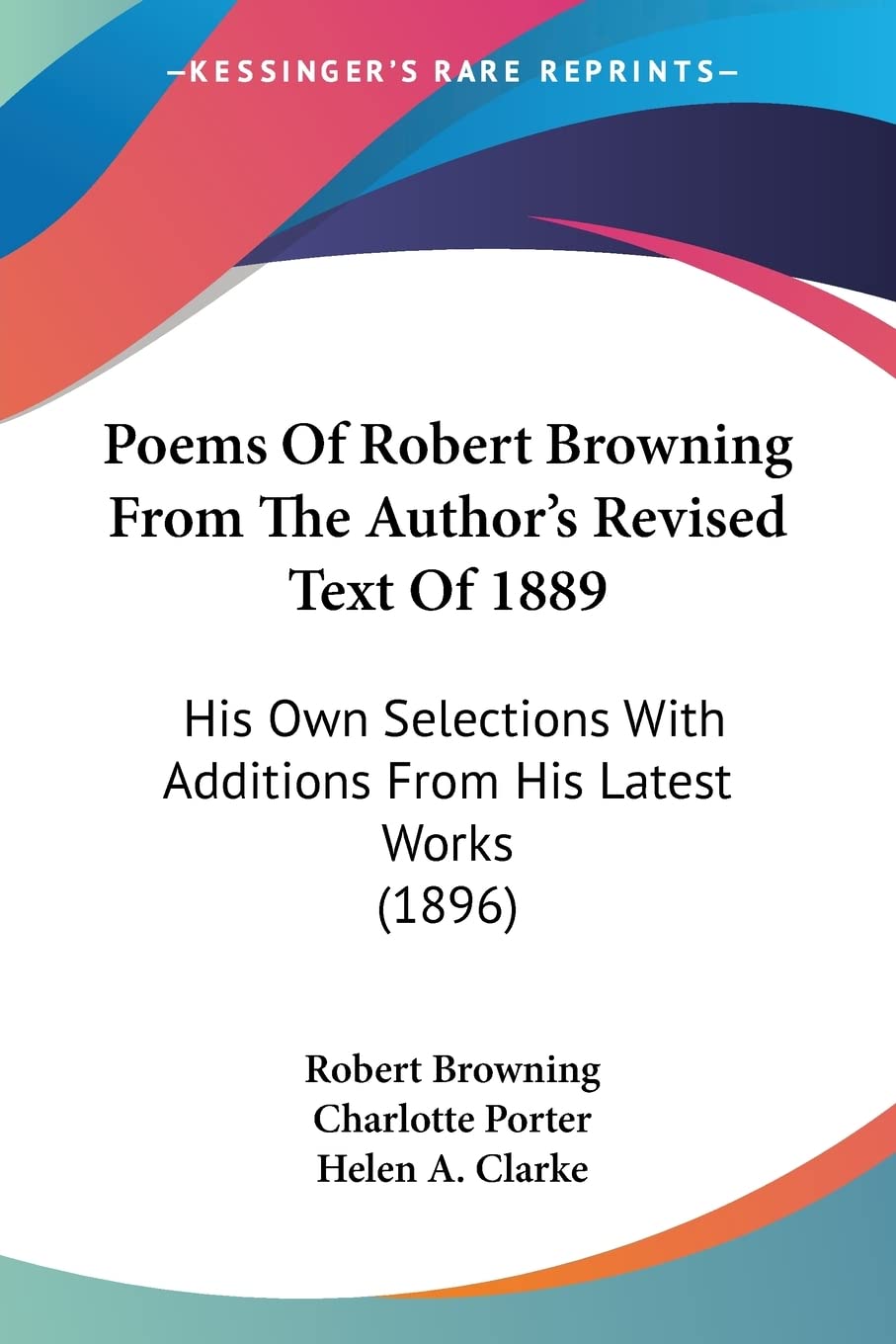 Poems Of Robert Browning From The Author's Revised Text Of 1889: His Own Selections With Additions from His Latest Works: His Own Selections With Additions From His Latest Works (1896) Contemporary literature