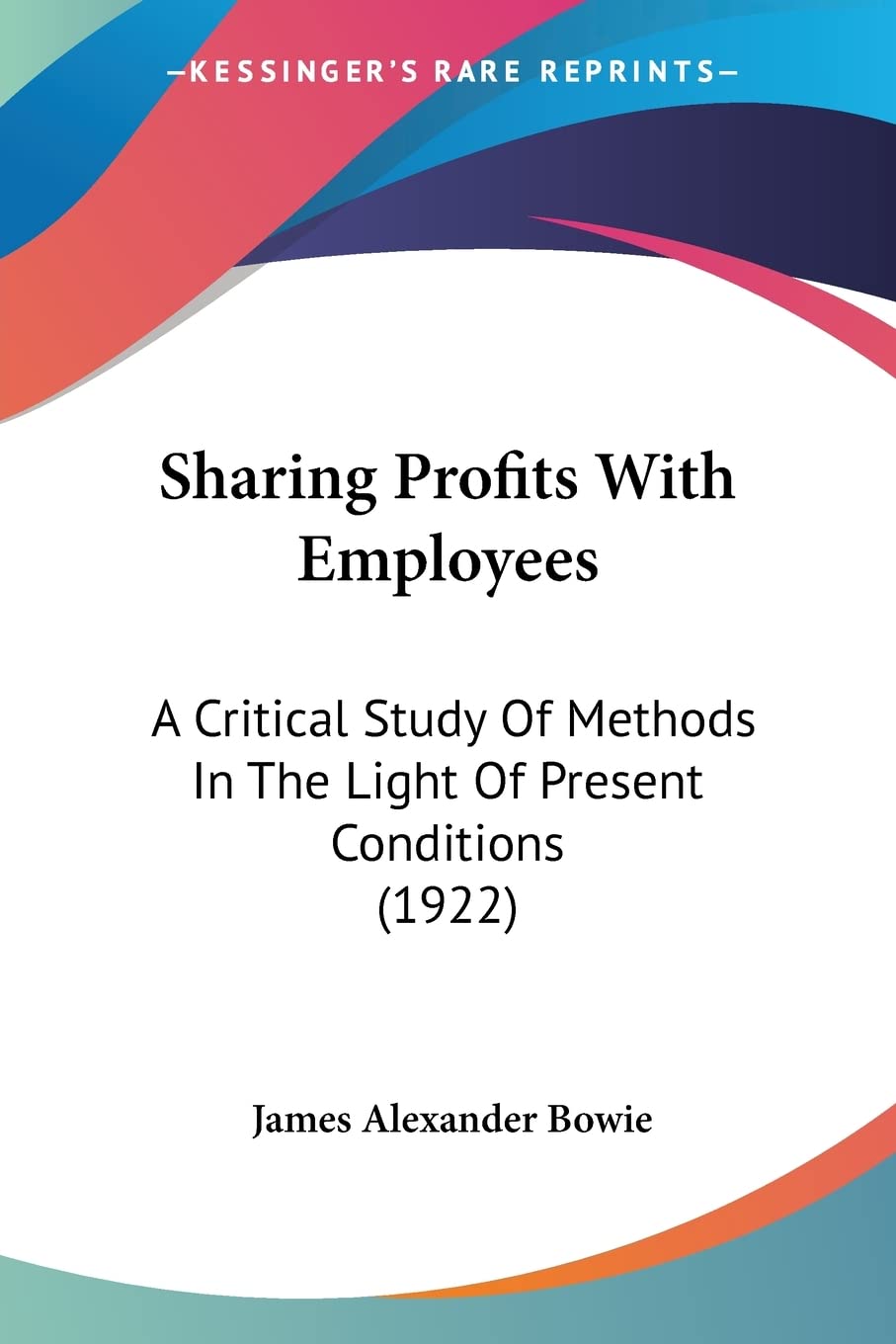 Sharing Profits With Employees: A Critical Study of Methods in the Light of Present Conditions: A Critical Study Of Methods In The Light Of Present Conditions (1922) Books