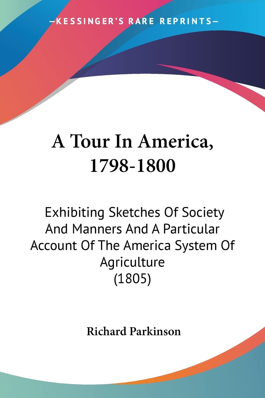 A Tour In America, 1798-1800: Exhibiting Sketches of Society and Manners and a Particular Account of the America System of Agriculture): Exhibiting ... Of The America System Of Agriculture (1805) Contemporary literature Books