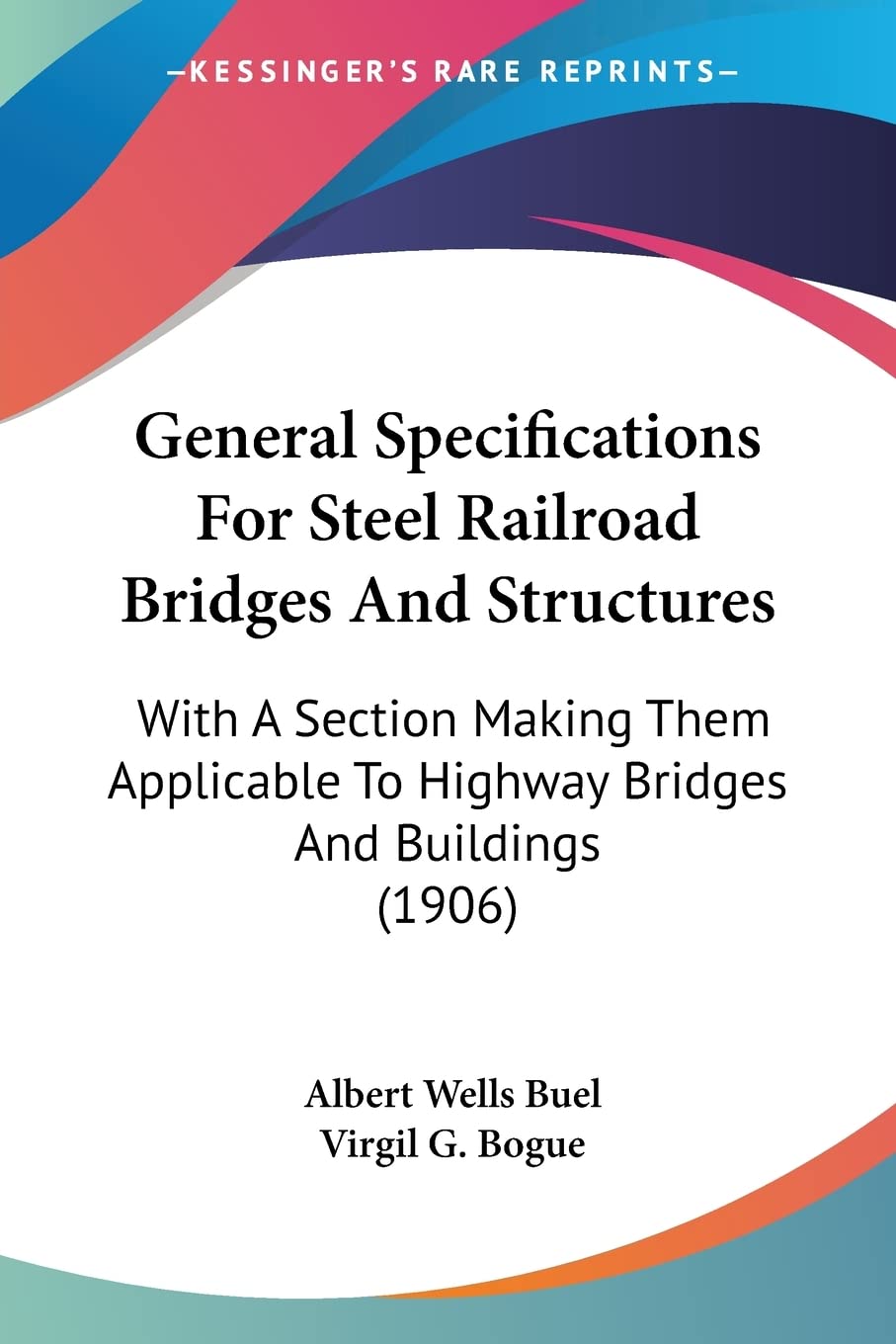 General Specifications For Steel Railroad Bridges And Structures: With a Section Making Them Applicable to Highway Bridges and Buildings: With A ... To Highway Bridges And Buildings (1906) Contemporary literature