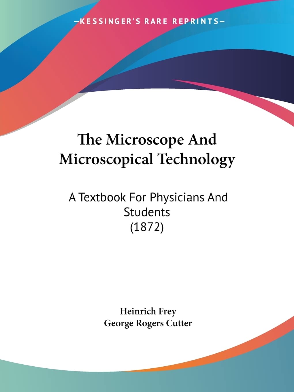 The Microscope And Microscopical Technology: A Textbook for Physicians and Students: A Textbook For Physicians And Students (1872) Contemporary literature